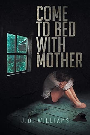 Williams, J. D.. Come to Bed with Mother. Sweetspire Literature Management LLC, 2022.