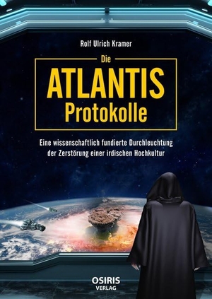 Kramer, Rolf Ulrich. Die Atlantis-Protokolle - Eine wissenschaftlich fundierte Durchleuchtung der Zerstörung einer irdischen Hochkultur. Osiris, 2020.