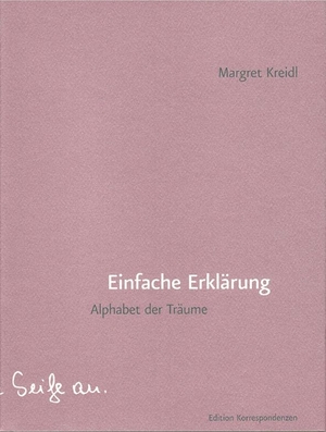 Kreidl, Margret. Einfache Erklärung - Alphabet der Träume. Edition Korrespondenzen, 2014.