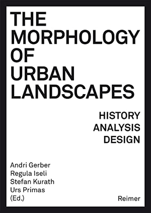 Gerber, Andri / Regula Iseli et al (Hrsg.). The Morphology of Urban Landscapes - History, Analysis, Design. Reimer, Dietrich, 2021.