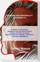 Borderline Personality Disorder 2.0: Progress in Just 10 Days. Rebalance Your Life, Brain Training to Master Emotions & Anxiety. Dialectical Behavior