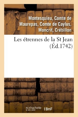 de Pestels de Lévis de Tubières-Grimoa / Maurepas, Jean-Frédéric Phélypeaux et al. Les étrennes de la St Jean . 2 édition, revûë, corrigée & augmentée - par les auteurs de plusieurs morceaux d'esprit. Hachette Livre, 2022.