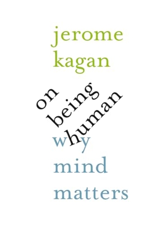 Kagan, Jerome. On Being Human - Why Mind Matters. Yale University Press, 2016.