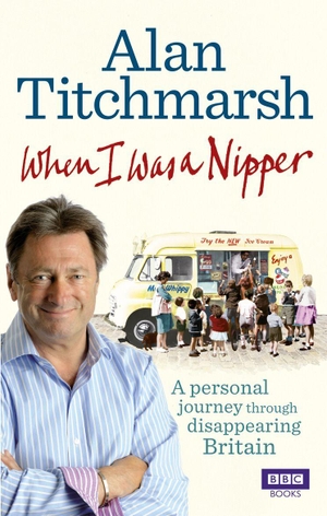 Titchmarsh, Alan. When I Was a Nipper - The Way We Were in Disappearing Britain. Bantam, 2011.