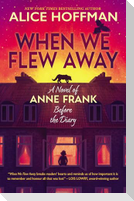 When We Flew Away: A Novel of Anne Frank, Before the Diary