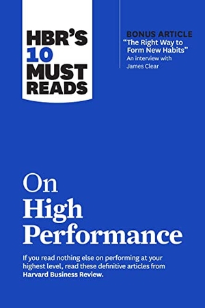Review, Harvard Business / Clear, James et al. Hbr's 10 Must Reads on High Performance (with Bonus Article the Right Way to Form New Habits" an Interview with James Clear). Harvard Business Review Press, 2022.