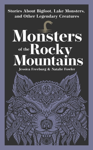 Freeburg, Jessica / Natalie Fowler. Monsters of the Rocky Mountains - Stories about Bigfoot, Lake Monsters, and Other Legendary Creatures. Adventure Publications, 2026.
