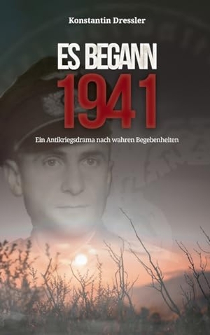 Dressler, Konstantin. Es begann 1941 - Ein Antikriegsdrama nach wahren Begebenheiten. Books on Demand, 2023.
