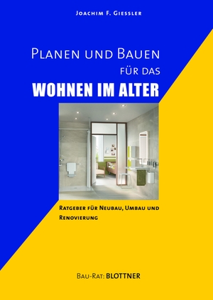 Giessler, Joachim F.. Planen und Bauen für das Wohnen im Alter - Ratgeber für Neubau, Umbau und Renovierung. Blottner Verlag, 2020.