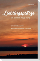 Lieblingsplätze im Bistum Augsburg - Eine Einladung zum Anhalten, Innehalten und Gebet