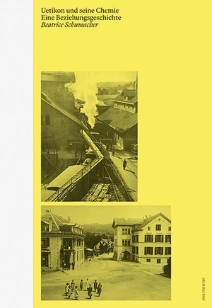 Schumacher, Beatrice. Uetikon und seine Chemie - Eine Beziehungsgeschichte. Hier und Jetzt Verlag, 2022.