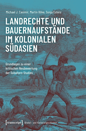 Casimir, Michael J. / Böke, Martin et al. Landrechte und Bauernaufstände im kolonialen Südasien - Grundlagen zu einer kritischen Neubewertung der Subaltern Studies. Transcript Verlag, 2026.