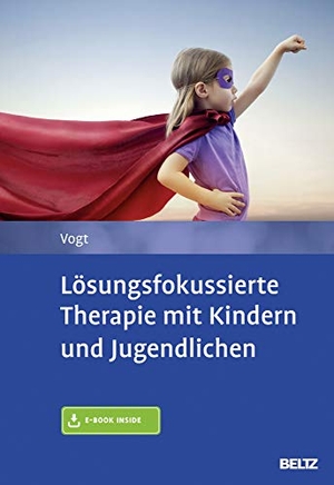 Vogt, Manfred. Lösungsfokussierte Therapie mit Kindern und Jugendlichen - Mit E-Book inside. Psychologie Verlagsunion, 2016.