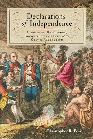 Pearl, Christopher R. Declarations of Independence - Indigenous Resilience, Colonial Rivalries, and the Cost of Revolution. University of Virginia, 2024.
