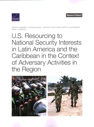 Campbell, Jason H / Dalzell, Stephen et al. U.S. Resourcing to National Security Interests in Latin America and the Caribbean in the Context of Adversary Activities in the Region. RAND Corporation, 2022.