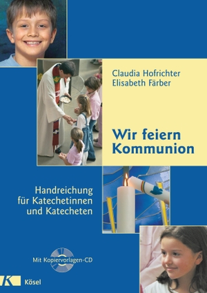 Hofrichter, Claudia / Elisabeth Färber. Wir feiern Kommunion - Handreichung für Katechetinnen und Katecheten. Kösel-Verlag, 2007.