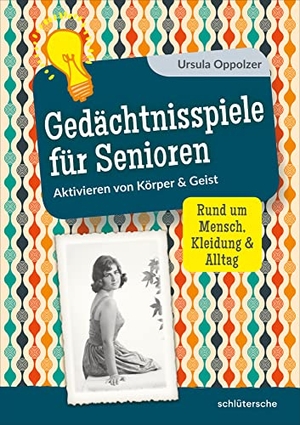 Oppolzer, Ursula. Gedächtnisspiele für Senioren - Aktivieren von Körper & Geist. Rund um Mensch, Kleidung & Alltag. Schlütersche Verlag, 2022.
