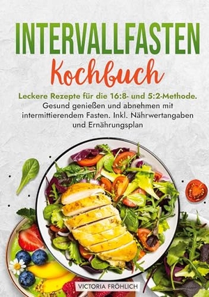 Fröhlich, Victoria. Intervallfasten Kochbuch - Leckere Rezepte für die 16:8- und 5:2-Methode. Gesund genießen und abnehmen mit intermittierendem Fasten. Inkl. Nährwertangaben und Ernährungsplan. via tolino media, 2025.
