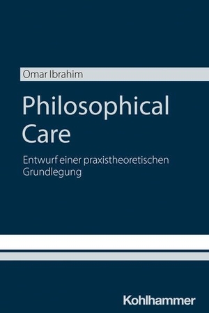 Ibrahim, Omar. Philosophical Care - Entwurf einer praxistheoretischen Grundlegung. Kohlhammer W., 2025.