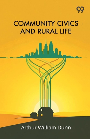 Dunn, Arthur William. Community Civics And Rural Life. Double 9 Books, 2025.