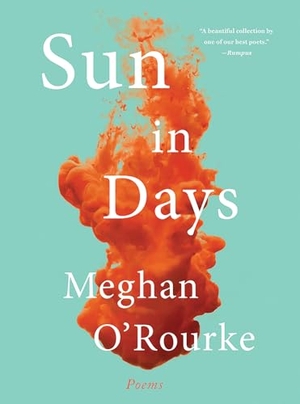 O'Rourke, Meghan. Sun in Days - Poems. W. W. Norton & Company, 2019.