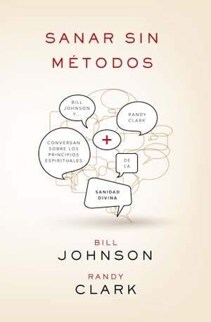 Johnson, Bill / Randy Clark. Sanar Sin Métodos - Bill Johnson Y Randy Clark Conversan Sobre Los Principios de la Sanidad Divina. Editorial Peniel, 2013.