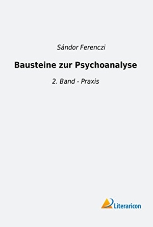 Ferenczi, Sándor. Bausteine zur Psychoanalyse - 2. Band - Praxis. Literaricon Verlag, 2019.