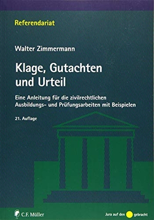 Zimmermann, Walter. Klage, Gutachten und Urteil - Eine Anleitung für die zivilrechtlichen Ausbildungs- und Prüfungsarbeiten mit Beispielen. Müller C.F., 2019.