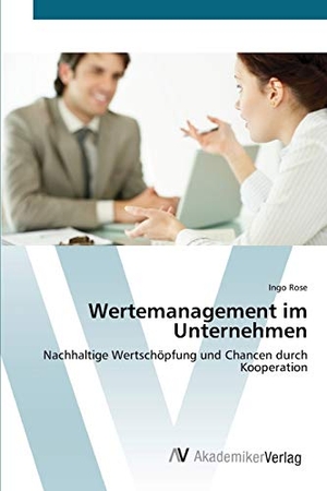 Rose, Ingo. Wertemanagement im Unternehmen - Nachhaltige Wertschöpfung und  Chancen durch Kooperation. AV Akademikerverlag, 2012.