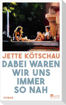 Dabei waren wir uns immer so nah
