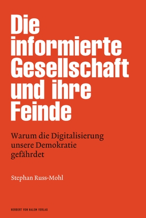 Stephan Russ-Mohl. Die informierte Gesellschaft und ihre Feinde - Warum die Digitalisierung unsere Demokratie gefährdet. Herbert von Halem Verlag, 2017.