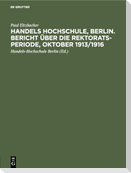 Handels Hochschule, Berlin. Bericht über die Rektorats-Periode, Oktober 1913/1916