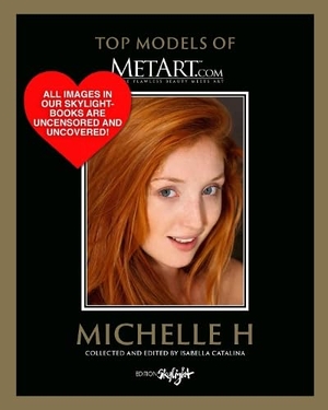 Catalina, Isabella. Michelle H - Top Model of MetArt.com - Deutsch/Englische Originalausgabe - Original English-German Edition. Skylight Edition, 2025.