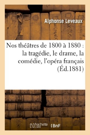 Leveaux, Alphonse. Nos théâtres de 1800 à 1880 - la tragédie, le drame, la comédie, l'opéra français, l'opéra italien: , l'opéra comique, le vaudeville, les ballets, l'opérette, la féerie, les revues, la parodie.... Hachette Livre, 2018.