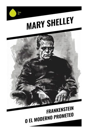 Shelley, Mary. Frankenstein o el moderno Prometeo - Terror gótico, ciencia prohibida y dilemas éticos sobre la creación, la soledad y el rechazo. Sharp Ink, 2024.