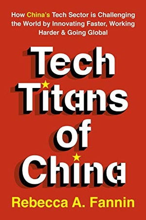Fannin, Rebecca. Tech Titans of China - How China's Tech Sector is Challenging the World by Innovating Faster, Working Harder & Going Global. Jessica Kingsley Publishers, 2019.