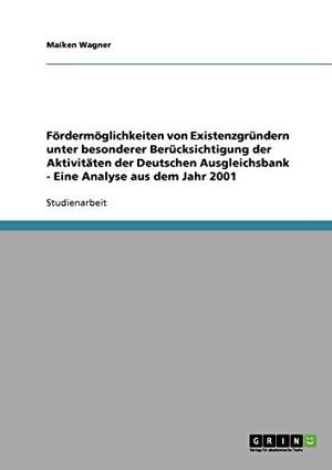 Wagner, Maiken. Fördermöglichkeiten von Existenzgründern unter besonderer Berücksichtigung der Aktivitäten der Deutschen Ausgleichsbank - Eine Analyse aus dem Jahr 2001. GRIN Publishing, 2007.