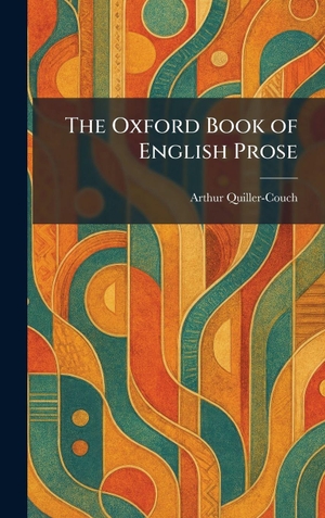 Quiller-Couch, Arthur. The Oxford Book of English Prose. Legare Street Press, 2026.