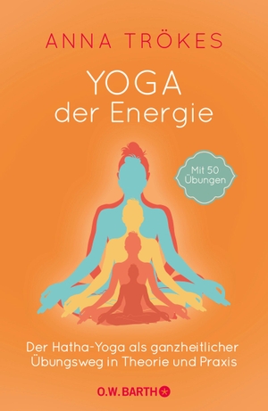 Trökes, Anna. Yoga der Energie - Der Hatha-Yoga als ganzheitlicher Übungsweg in Theorie und Praxis. Barth O.W., 2022.