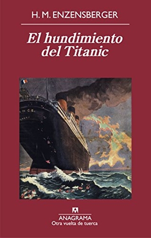 Enzensberger, Hans Magnus. El hundimiento del Titanic. Editorial Anagrama S.A., 2015.