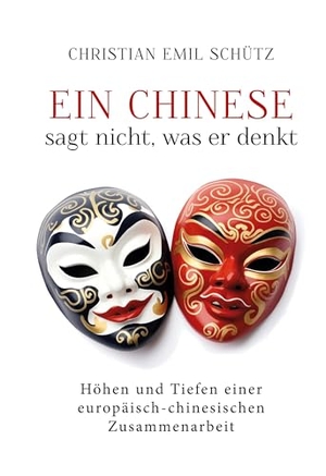 Schütz, Christian Emil. Ein Chinese sagt nicht, was er denkt - Höhen und Tiefen einer europäisch-chinesischen Zusammenarbeit. Books on Demand, 2023.