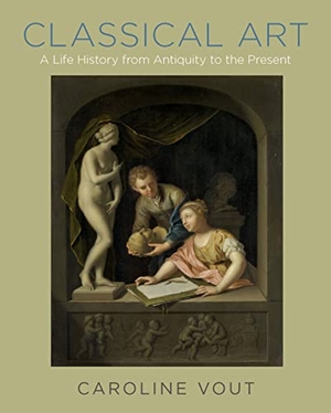 Vout, Caroline. Classical Art - A Life History from Antiquity to the Present. Princeton University Press, 2018.