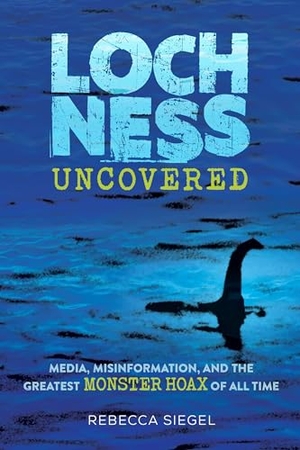 Siegel, Rebecca. Loch Ness Uncovered - Media, Misinformation, and the Greatest Monster Hoax of All Time. Astra Publishing House, 2024.