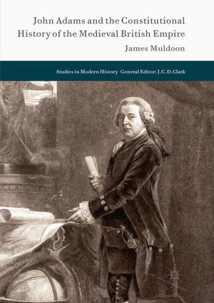 Muldoon, James. John Adams and the Constitutional History of the Medieval British Empire. Springer International Publishing, 2018.