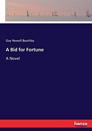 Boothby, Guy Newell. A Bid for Fortune - A Novel. hansebooks, 2017.