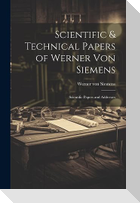 Scientific & Technical Papers of Werner Von Siemens: Scientific Papers and Addresses