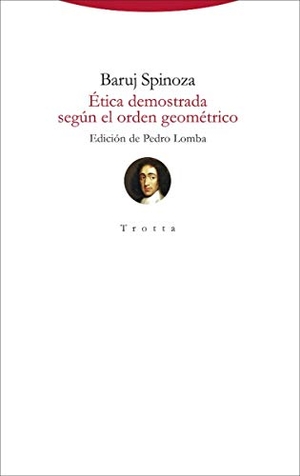 Spinoza, Benedictus De / Baruj Spinoza. Ética demostrada según el orden geométrico. Editorial Trotta, S.A., 2020.