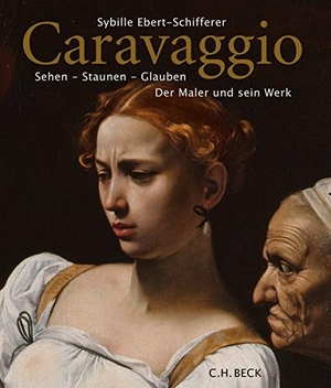 Ebert-Schifferer, Sybille. Caravaggio - Sehen - Staunen - Glauben. C.H. Beck, 2019.