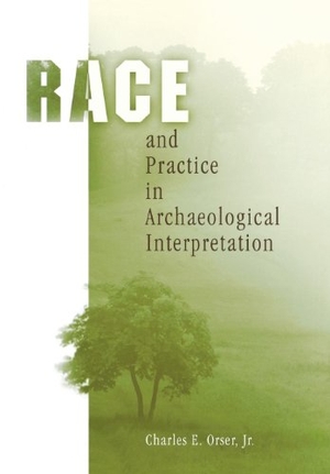 Jr. Race and Practice in Archaeological Interpretation. University of Pennsylvania Press, 2003.