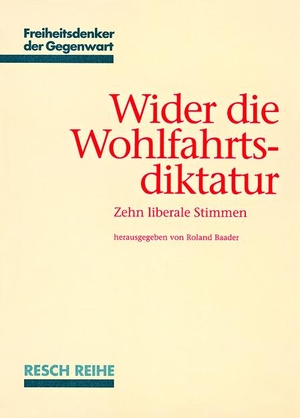 Baader, Roland (Hrsg.). Wider die Wohlfahrtsdiktatur - Zehn liberale Stimmen. Resch-Verlag, 1995.